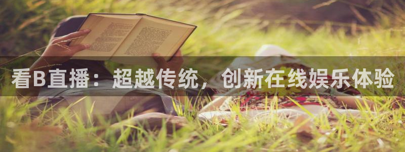 极速体育直播吧：看B直播：超越传统，创新在线娱乐体验